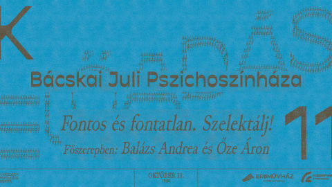Bácskai Juli Pszichoszínháza - Fontos és fontatlan. Szelektálj!